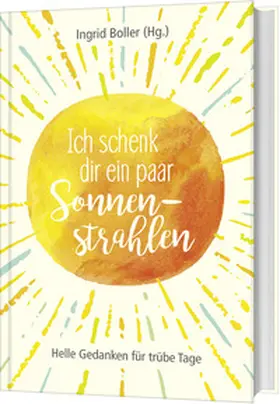 Boller | Ich schenk dir ein paar Sonnenstrahlen | Buch | 978-3-95734-696-4 | www.sack.de