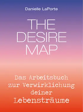 Laporte |  The Desire Map - Das Arbeitsbuch zur Verwirklichung Ihrer Lebensträume | Buch |  Sack Fachmedien