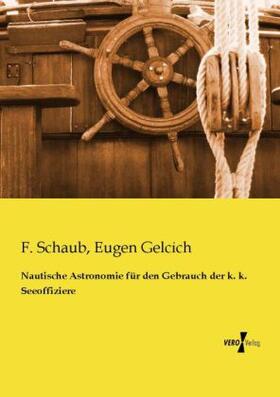 Schaub / Gelcich |  Nautische Astronomie für den Gebrauch der k. k. Seeoffiziere | Buch |  Sack Fachmedien