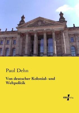 Dehn |  Von deutscher Kolonial- und Weltpolitik | Buch |  Sack Fachmedien