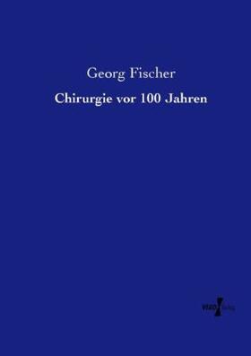 Fischer |  Chirurgie vor 100 Jahren | Buch |  Sack Fachmedien