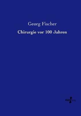 Fischer | Chirurgie vor 100 Jahren | Buch | 978-3-95738-156-9 | sack.de