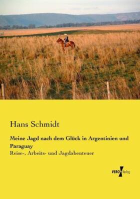 Schmidt |  Meine Jagd nach dem Glück in Argentinien und Paraguay | Buch |  Sack Fachmedien