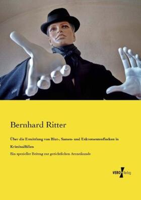 Ritter |  Über die Ermittlung von Blut-, Samen- und Exkrementenflecken in Kriminalfällen | Buch |  Sack Fachmedien