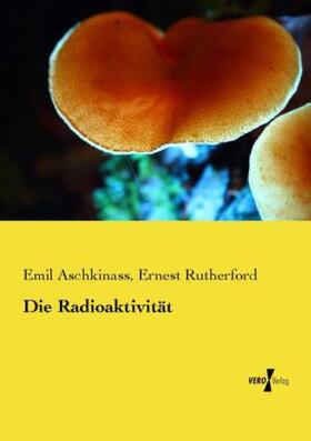 Aschkinass / Rutherford |  Die Radioaktivität | Buch |  Sack Fachmedien