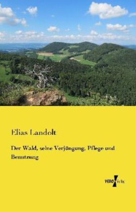 Landolt | Der Wald, seine Verjüngung, Pflege und Benutzung | Buch | 978-3-95738-580-2 | sack.de