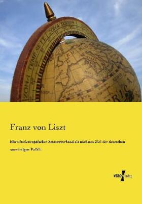 Liszt |  Ein mitteleuropäischer Staatenverband als nächstes Ziel der deutschen auswärtigen Politik | Buch |  Sack Fachmedien