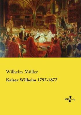 Müller |  Kaiser Wilhelm 1797-1877 | Buch |  Sack Fachmedien