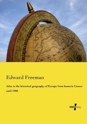 Freeman |  Atlas to the historical geography of Europe from homeric Greece until 1900 | Buch |  Sack Fachmedien