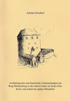 Schubert |  Archäologische und historische Untersuchungen zur Burg Blankenberg an der oberen Saale im Saale-Orla-Kreis vom hohen bis späten Mittelalter | Buch |  Sack Fachmedien