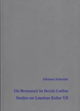 Schneider |  Die Bronzezeit im Bezirk Cottbus - Studien zur Lausitzer Kultur VII | Buch |  Sack Fachmedien