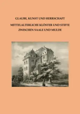 Hummel / Beier / Fütterer |  Glaube, Kunst und Herrschaft - Mittelalterliche Klöster und Stifte zwischen Saale und Mulde | Buch |  Sack Fachmedien
