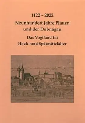 Hummel / Beier / Schimpff |  1122 – 2022 Neunhundert Jahre Plauen und der Dobnagau - Das Vogtland im Hoch- und Spätmittelalter | Buch |  Sack Fachmedien