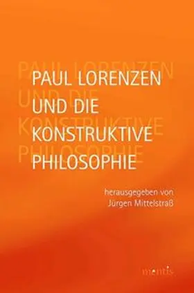 Mittelstraß |  Paul Lorenzen und die konstruktive Philosophie | Buch |  Sack Fachmedien