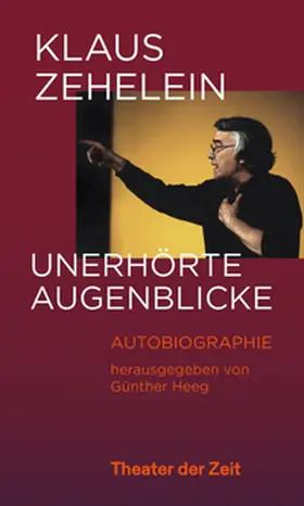 Heeg |  Klaus Zehelein. Unerhörte Augenblicke | Buch |  Sack Fachmedien