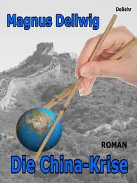 Dellwig / DeBehr |  Die China-Krise Roman | eBook | Sack Fachmedien