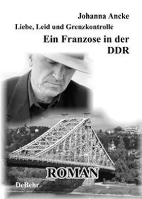 Ancke |  Liebe, Leid und Grenzkontrolle - Ein Franzose in der DDR | eBook | Sack Fachmedien