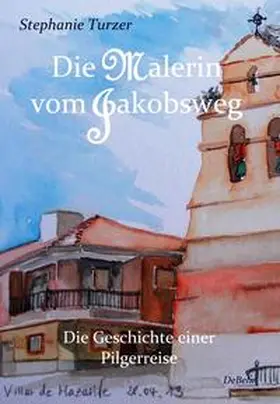 Turzer | Die Malerin vom Jakobsweg - Die Geschichte einer Pilgerreise | Buch | 978-3-95753-062-2 | www.sack.de