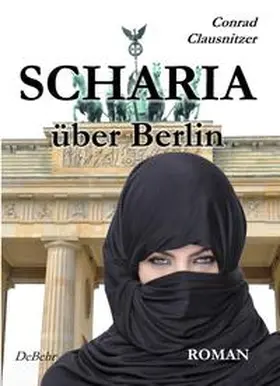 DeBehr / Clausnitzer | SCHARIA über Berlin - ROMAN | E-Book | www.sack.de