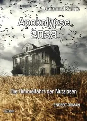 Karrie |  Apokalypse 2038 - Die Himmelfahrt der Nutzlosen - ENDZEIT-ROMAN | Buch |  Sack Fachmedien