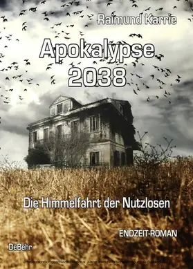 Karrie |  Apokalypse 2038 - Die Himmelfahrt der Nutzlosen - ENDZEIT-ROMAN | eBook | Sack Fachmedien