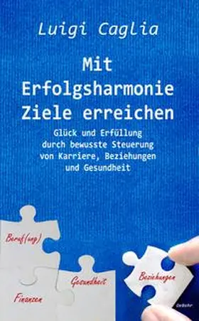 Caglia / DeBehr |  Mit Erfolgsharmonie Ziele erreichen - Glück und Erfüllung durch bewusste Steuerung von Karriere, Beziehungen und Gesundheit | Buch |  Sack Fachmedien