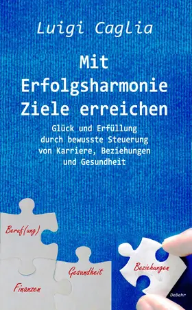 Caglia |  Mit Erfolgsharmonie Ziele erreichen - Glück und Erfüllung durch bewusste Steuerung von Karriere, Beziehungen und Gesundheit | eBook | Sack Fachmedien