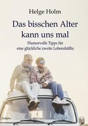Holm |  Das bisschen Alter kann uns mal - Humorvolle Tipps für eine glückliche zweite Lebenshälfte | Buch |  Sack Fachmedien