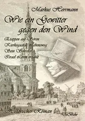 Herrmann |  Wie ein Gewitter gegen den Wind - Etappen auf Sören Kierkegaards Lebensweg - Sein Sekretär Israel Levin erzählt - Historischer Roman | Buch |  Sack Fachmedien