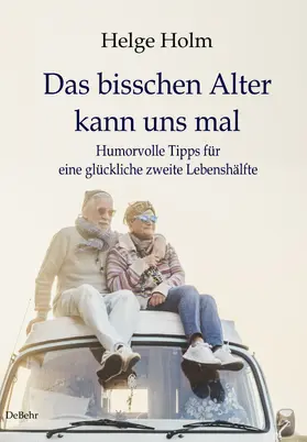 Holm |  Das bisschen Alter kann uns mal - Humorvolle Tipps für eine glückliche zweite Lebenshälfte | eBook | Sack Fachmedien