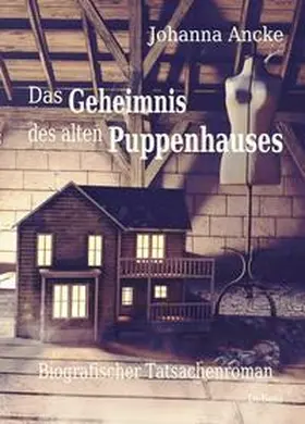 Ancke |  Das Geheimnis des alten Puppenhauses - Biografischer Tatsachenroman | Buch |  Sack Fachmedien