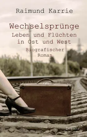 Karrie |  Wechselsprünge - Leben und Flüchten in Ost und West - Biografischer Roman | eBook | Sack Fachmedien