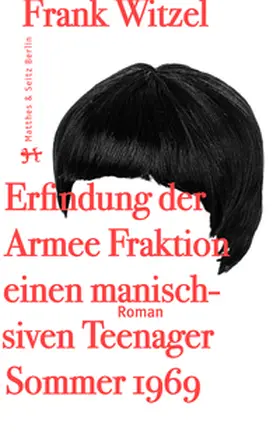 Witzel |  Die Erfindung der Roten Armee Fraktion durch einen manisch depressiven Teenager im Sommer 1969 | Buch |  Sack Fachmedien