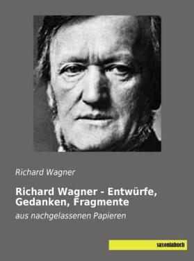 Wagner |  Richard Wagner - Entwürfe, Gedanken, Fragmente | Buch |  Sack Fachmedien