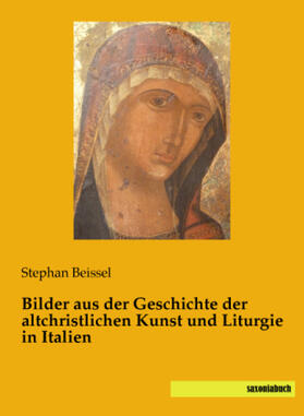 Beissel |  Bilder aus der Geschichte der altchristlichen Kunst und Liturgie in Italien | Buch |  Sack Fachmedien