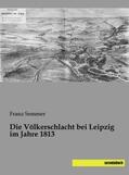 Sommer |  Die Völkerschlacht bei Leipzig im Jahre 1813 | Buch |  Sack Fachmedien