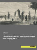 Peters |  Die Denkmäler auf dem Schlachtfeld von Leipzig 1813 | Buch |  Sack Fachmedien