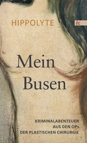 Hippolyte |  Mein Busen. Kriminalabenteuer aus den OPs der Plastischen Chirurgie | eBook | Sack Fachmedien