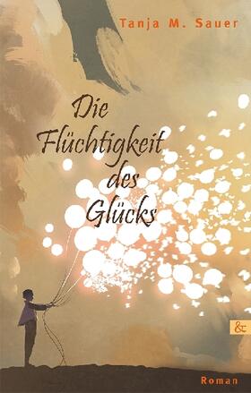 Sauer |  Die Flüchtigkeit des Glücks | Buch |  Sack Fachmedien