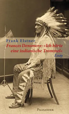 Elstner |  Frances Densmore: "Ich hörte eine indianische Trommel" | Buch |  Sack Fachmedien