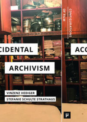 Hediger / Schulte Strathaus |  Accidental Archivism | Buch |  Sack Fachmedien