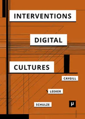 Caygill / Leeker / Schulze |  Interventions in Digital Cultures | Buch |  Sack Fachmedien