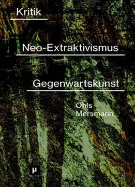 Mersmann / Ohls |  Kritik des Neo-Extraktivismus in der Gegenwartskunst | Buch |  Sack Fachmedien