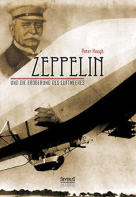 Hoogh / Bedey | Zeppelin und die Eroberung des Luftmeeres | Buch | 978-3-95801-148-9 | sack.de