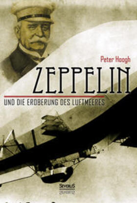 Hoogh / Bedey | Zeppelin und die Eroberung des Luftmeeres | Buch | 978-3-95801-149-6 | sack.de