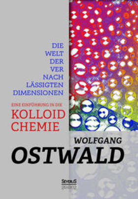 Ostwald | Die Welt der vernachlässigten Dimensionen: Eine Einführung in die Kolloidchemie | Buch | 978-3-95801-219-6 | sack.de