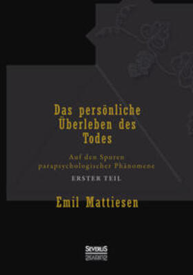 Mattiesen | Das persönliche Überleben des Todes, Bd. 1 | Buch | 978-3-95801-354-4 | sack.de