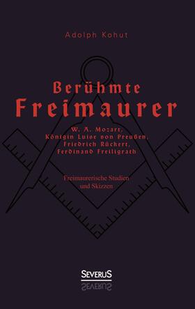 Kohut / Bedey | Berühmte Freimaurer: W. A. Mozart, Königin Luise von Preußen, Friedrich Rückert, Ferdinand Freiligrath | Buch | 978-3-95801-362-9 | sack.de