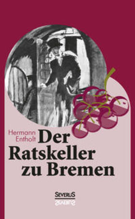 Entholt / Bedey | Der Ratskeller zu Bremen | Buch | 978-3-95801-423-7 | sack.de