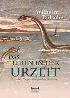 Bölsche |  Das Leben der Urzeit. Aus den Tagen der großen Saurier | Buch |  Sack Fachmedien